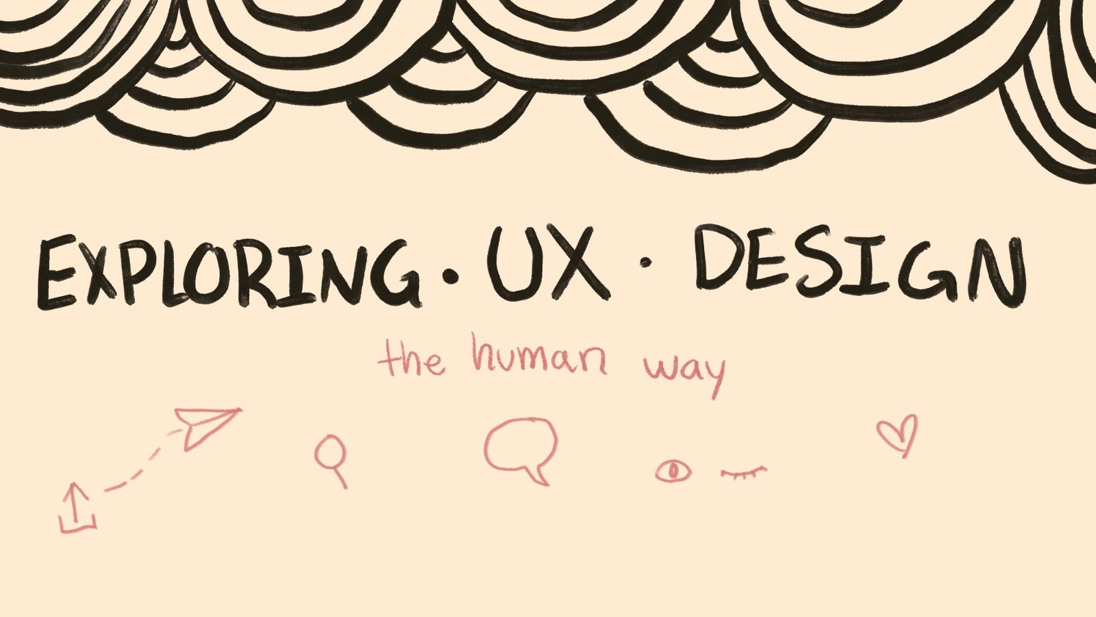 Exploring UX Design, the human way. Esther's hand-lettered banner with scalloped ink arches and pink doodles of a paper plane, magnifying glass, speech bubble, eyes and a heart.